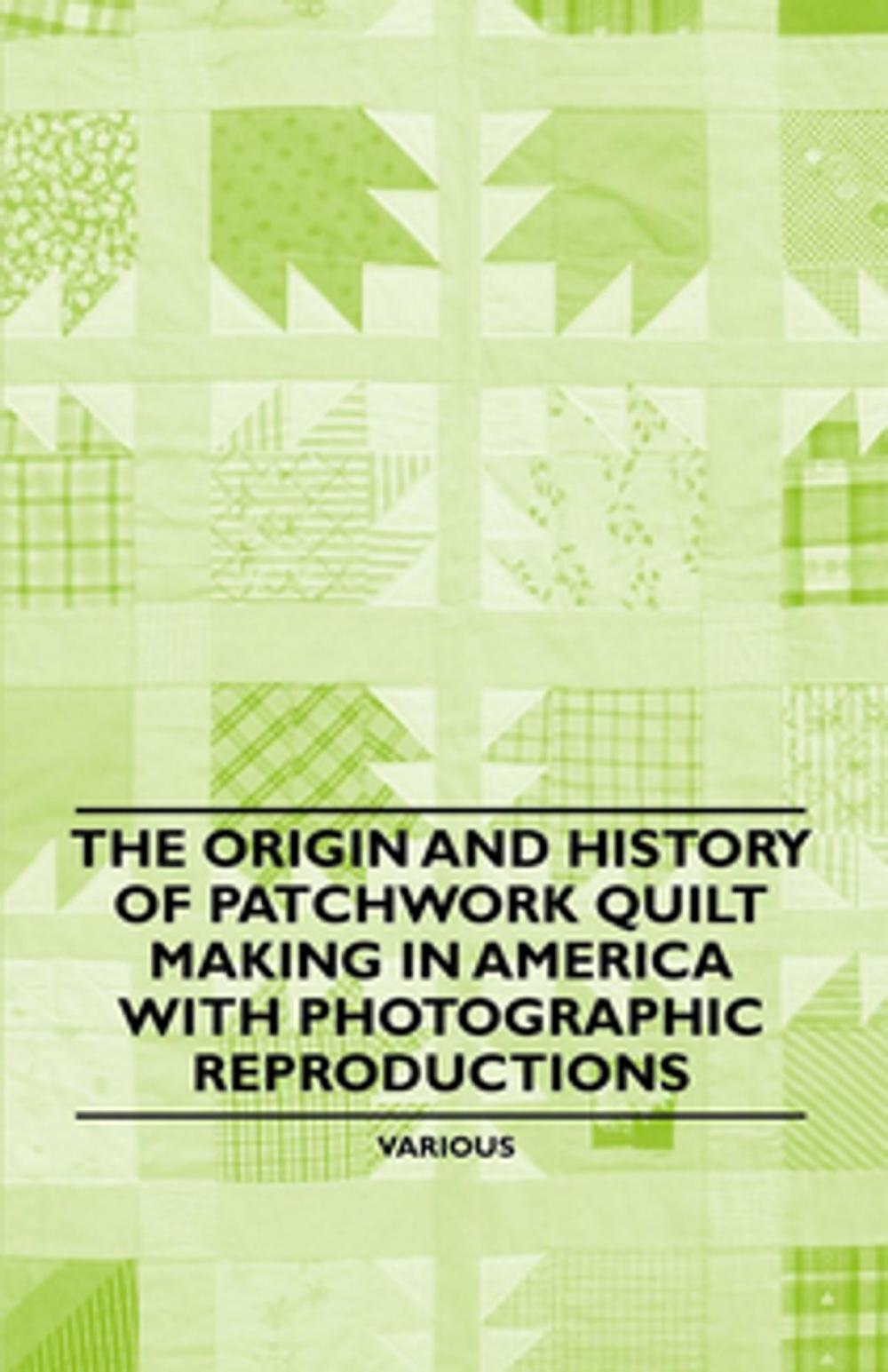 Big bigCover of The Origin and History of Patchwork Quilt Making in America with Photographic Reproductions