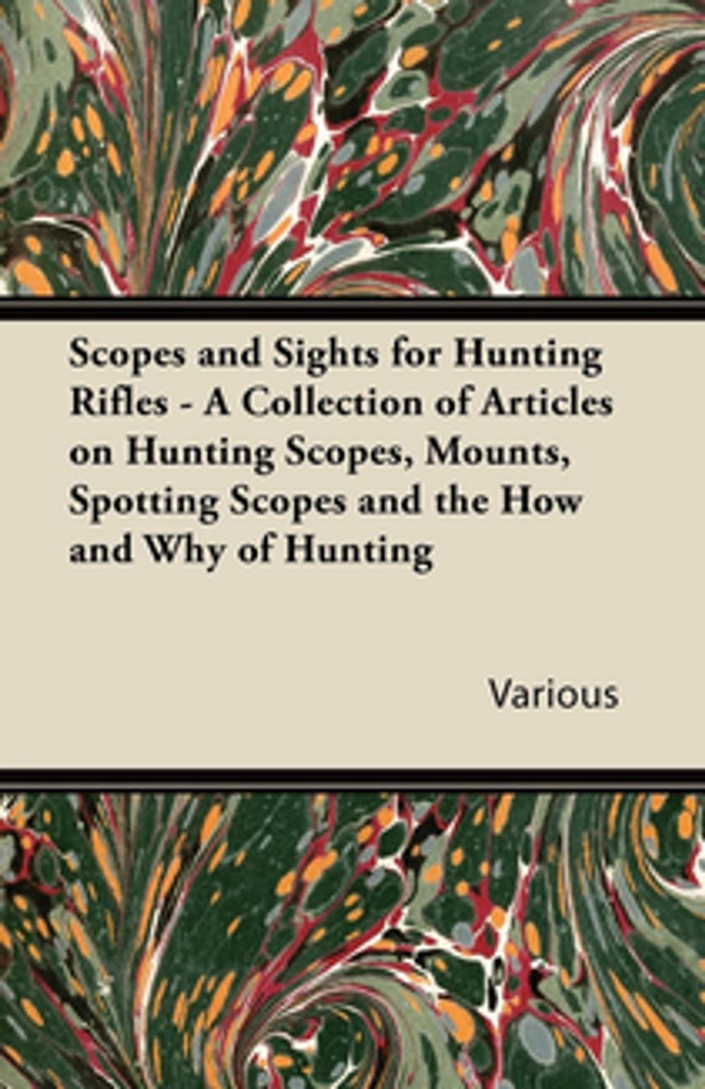 Big bigCover of Scopes and Sights for Hunting Rifles - A Collection of Articles on Hunting Scopes, Mounts, Spotting Scopes and the How and Why of Hunting