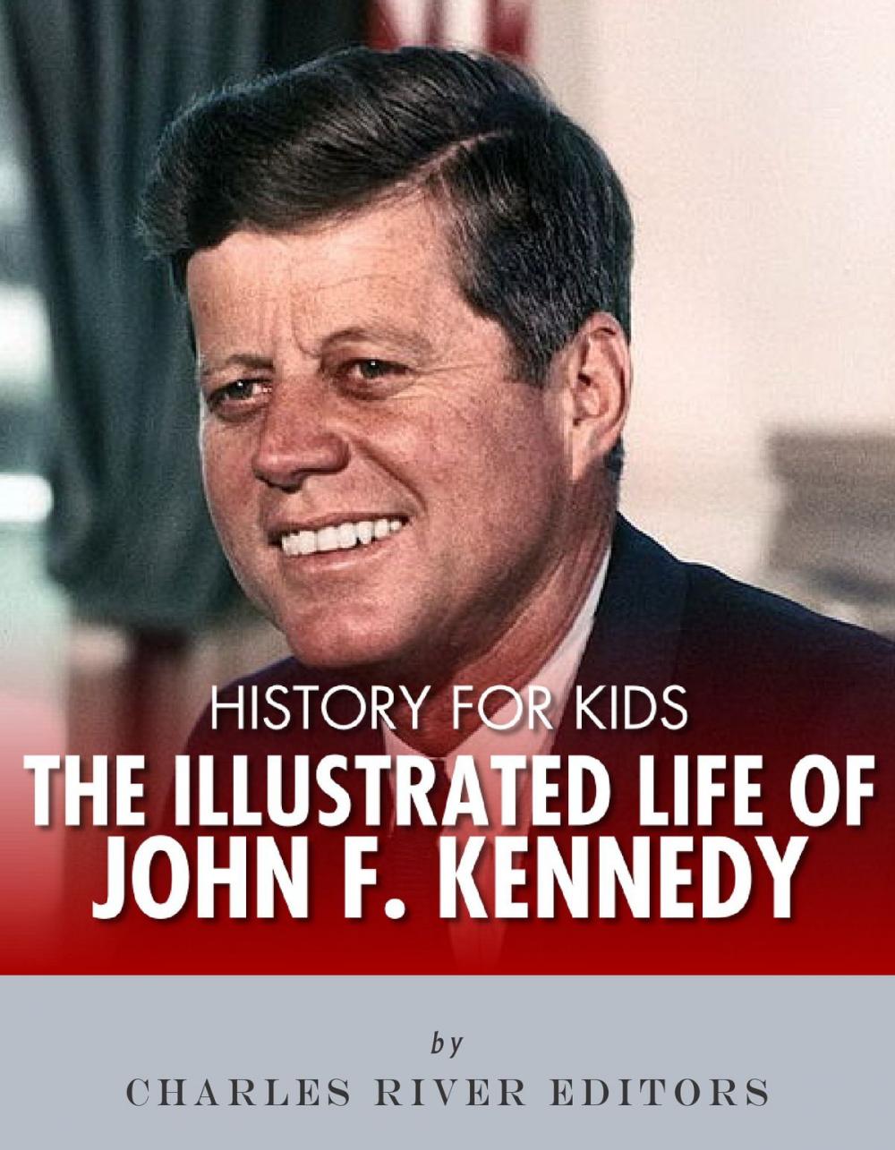 Big bigCover of History for Kids: The Illustrated Life of John F. Kennedy