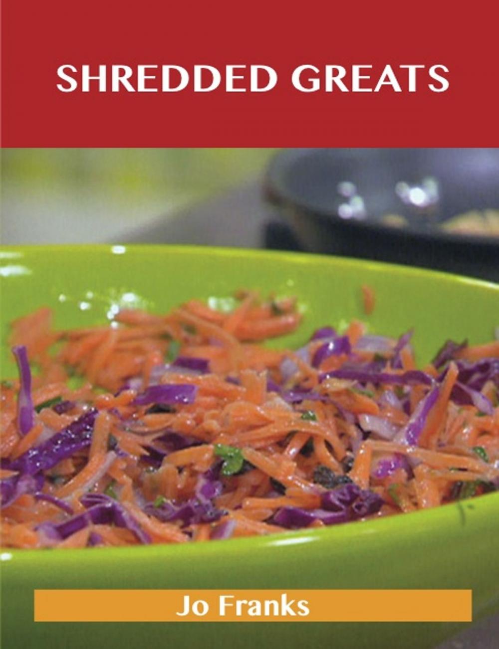 Big bigCover of Shredded Greats: Delicious Shredded Recipes, The Top 100 Shredded Recipes