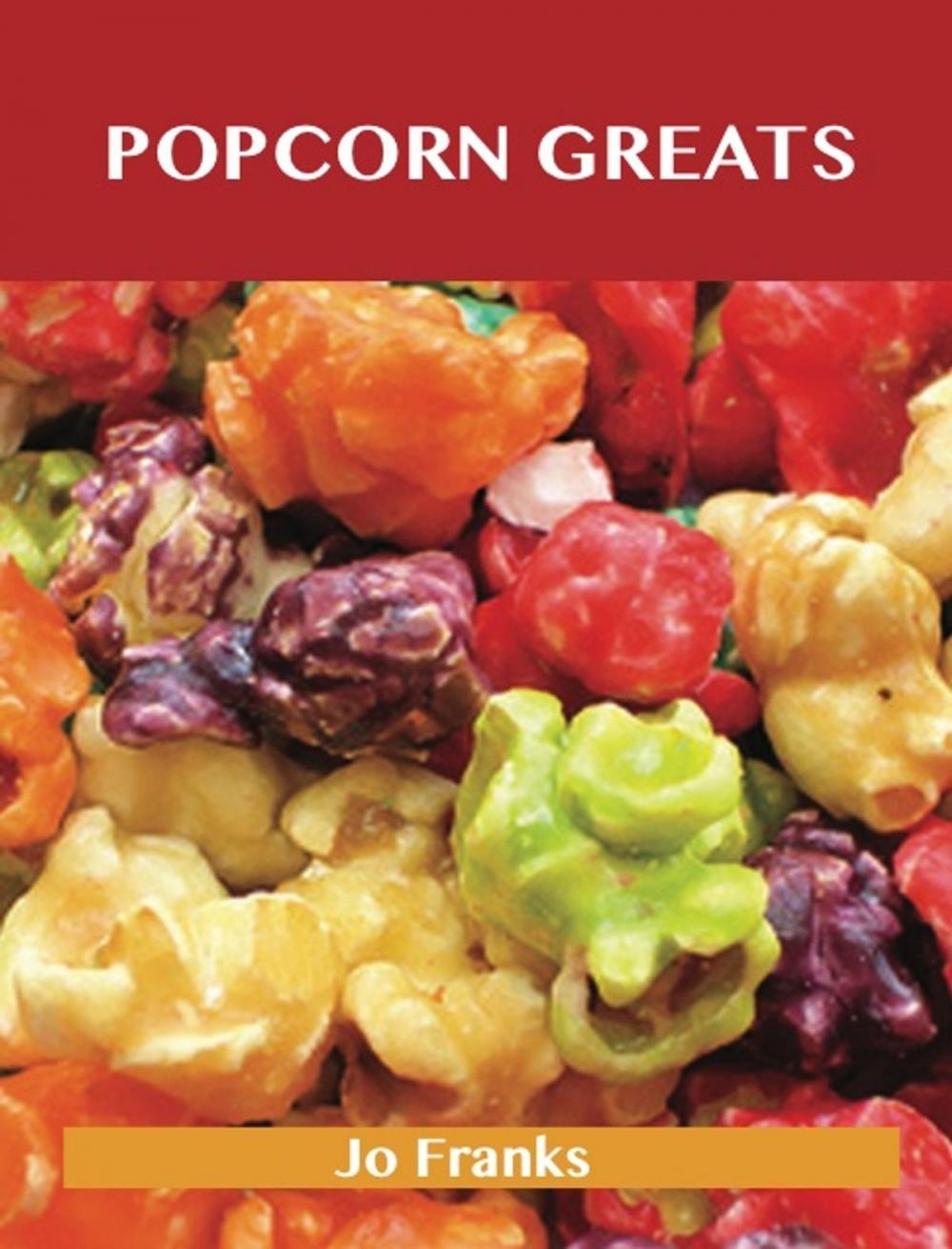 Big bigCover of Popcorn Greats: Delicious Popcorn Recipes, The Top 67 Popcorn Recipes