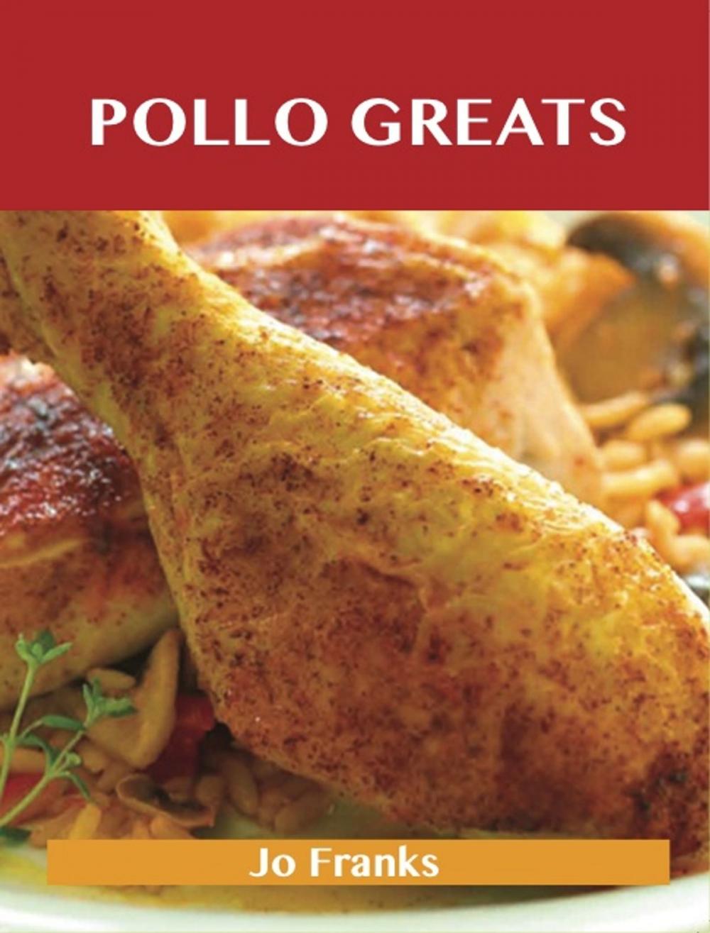 Big bigCover of Pollo Greats: Delicious Pollo Recipes, The Top 61 Pollo Recipes