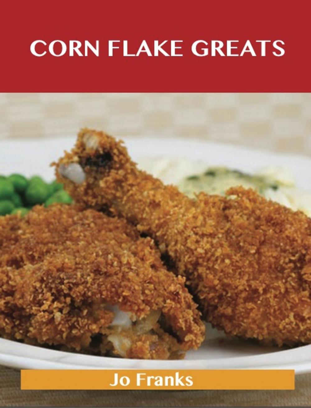 Big bigCover of Corn Flake Greats: Delicious Corn Flake Recipes, The Top 74 Corn Flake Recipes