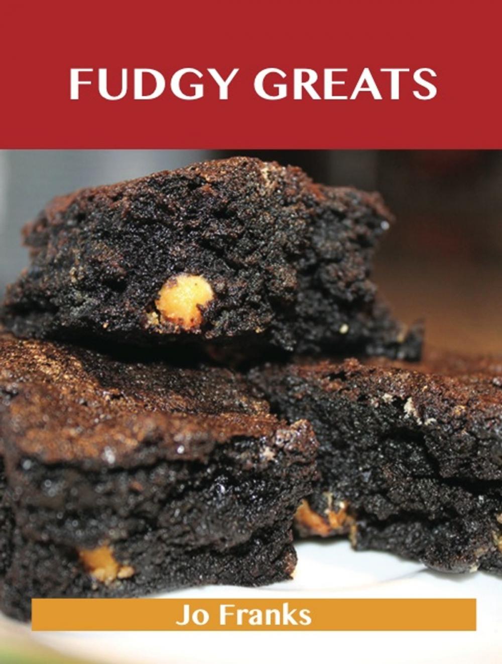 Big bigCover of Fudgy Greats: Delicious Fudgy Recipes, The Top 100 Fudgy Recipes