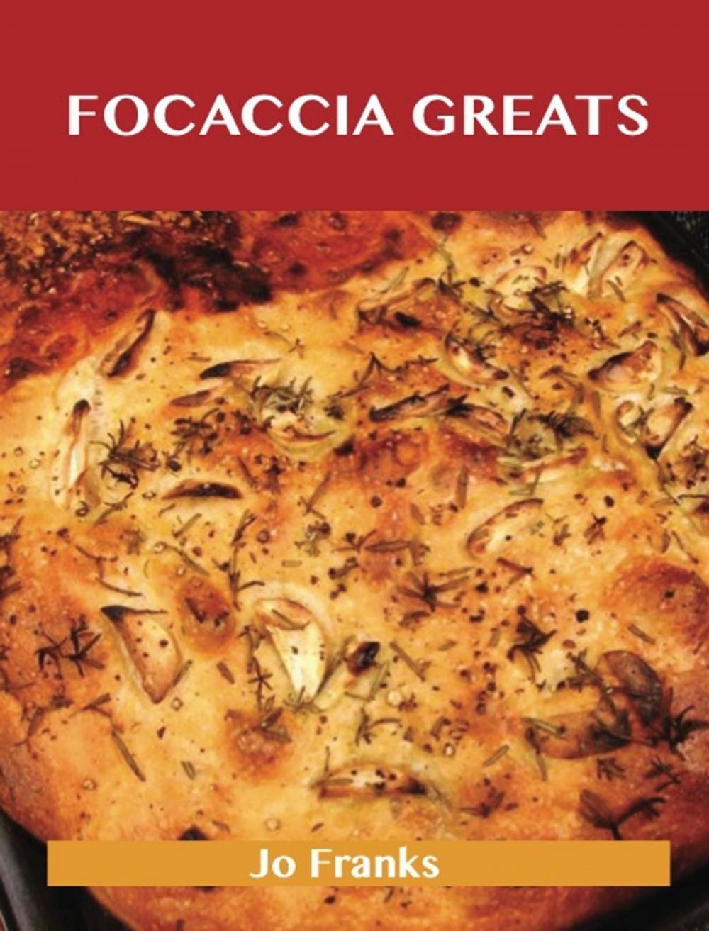 Big bigCover of Focaccia Greats: Delicious Focaccia Recipes, The Top 49 Focaccia Recipes