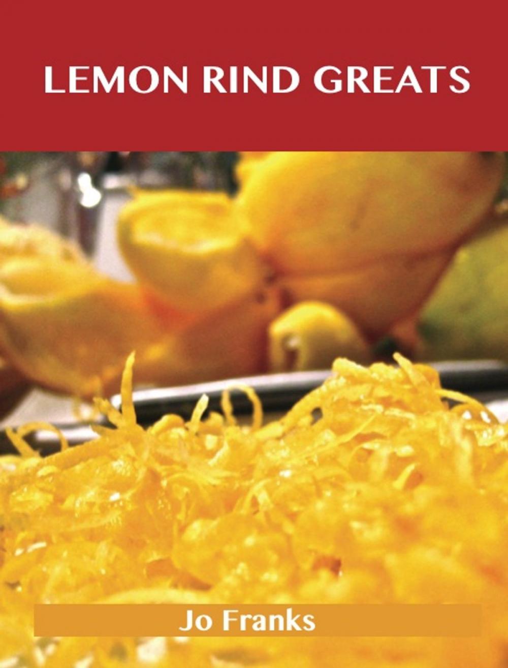 Big bigCover of Lemon Rind Greats: Delicious Lemon Rind Recipes, The Top 98 Lemon Rind Recipes