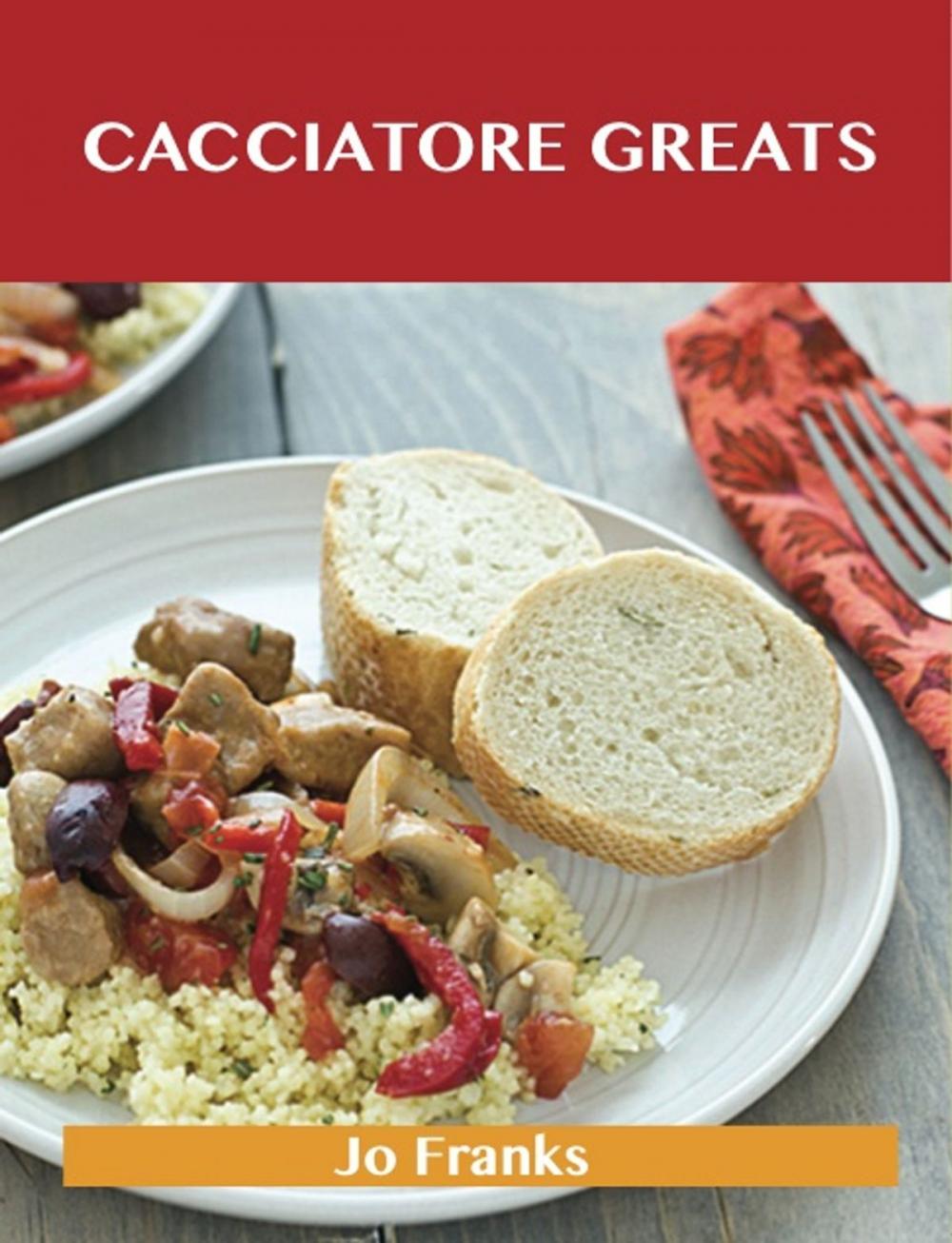 Big bigCover of Cacciatore Greats: Delicious Cacciatore Recipes, The Top 38 Cacciatore Recipes