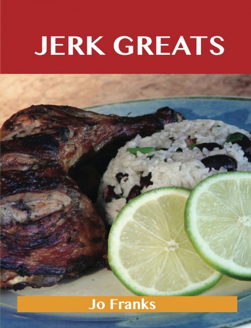 Big bigCover of Jerk Greats: Delicious Jerk Recipes, The Top 46 Jerk Recipes