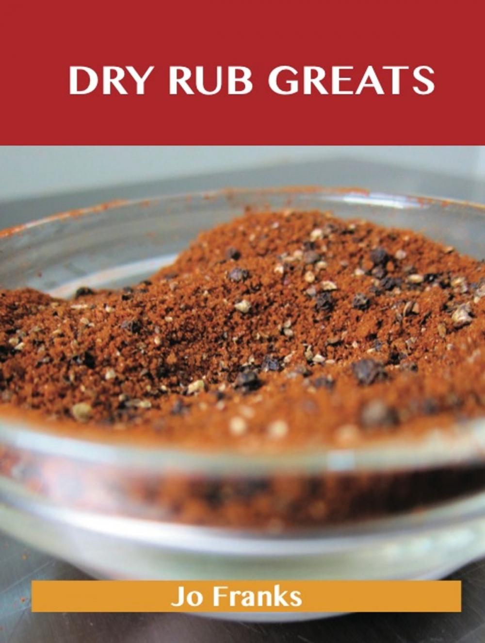 Big bigCover of Dry Rub Greats: Delicious Dry Rub Recipes, The Top 55 Dry Rub Recipes