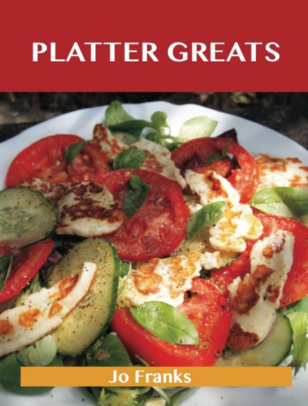 Big bigCover of Platter Greats: Delicious Platter Recipes, The Top 96 Platter Recipes