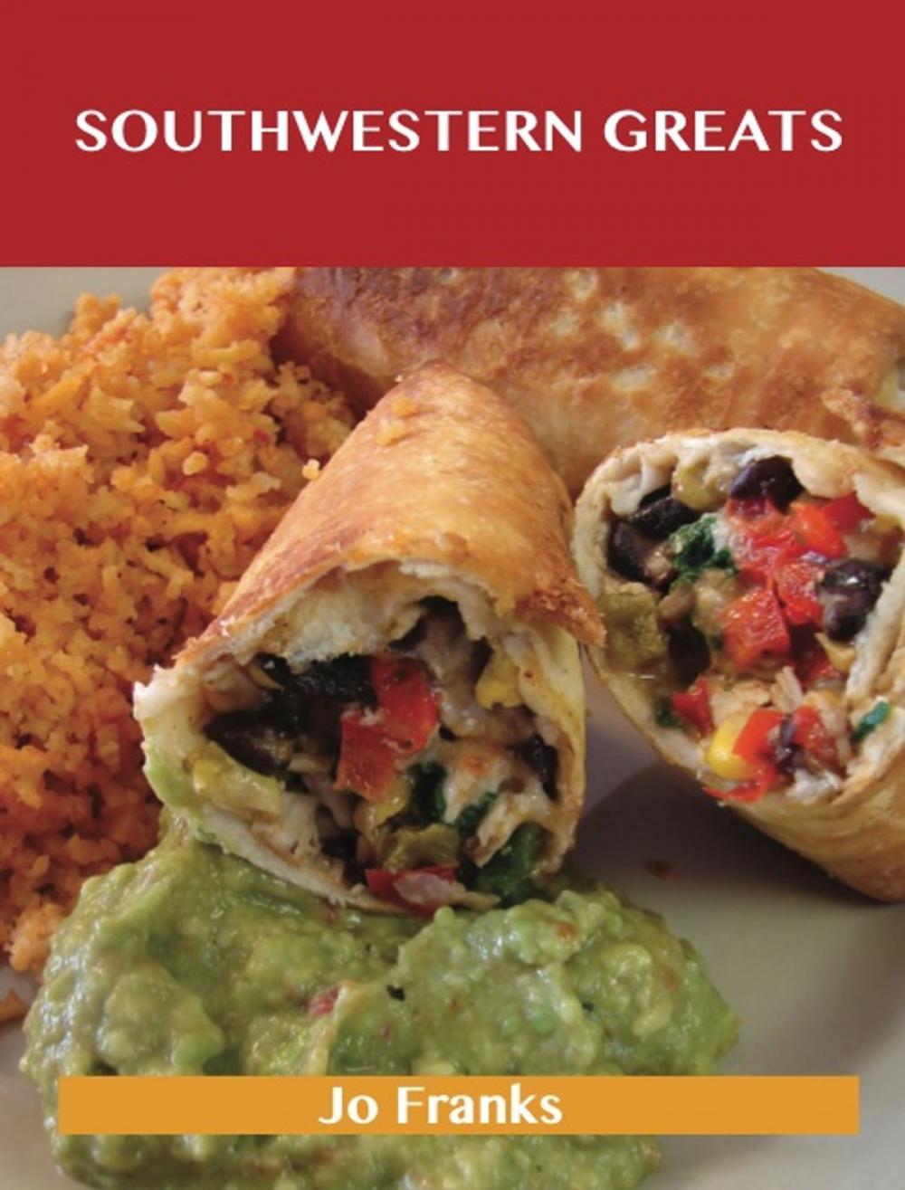 Big bigCover of Southwestern Greats: Delicious Southwestern Recipes, The Top 56 Southwestern Recipes