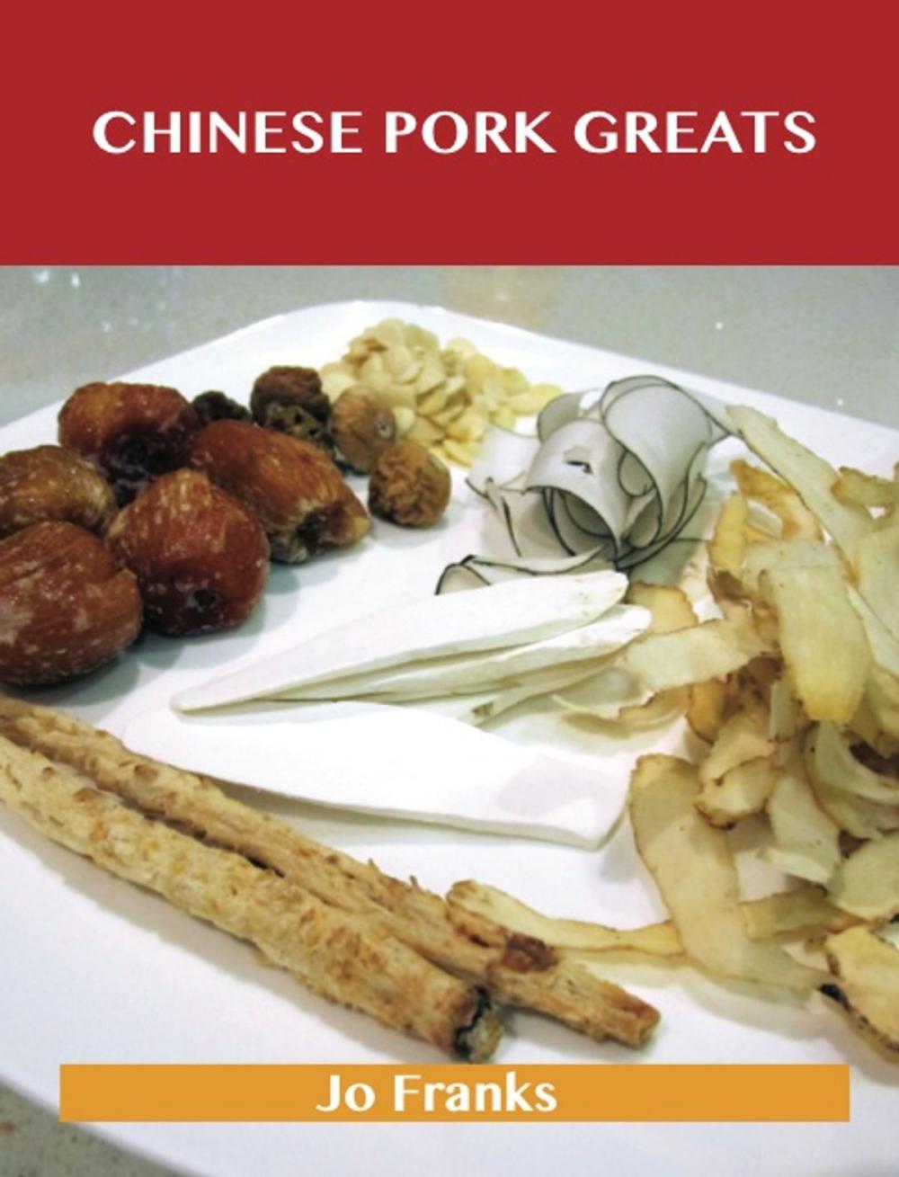 Big bigCover of Chinese Pork Greats: Delicious Chinese Pork Recipes, The Top 90 Chinese Pork Recipes