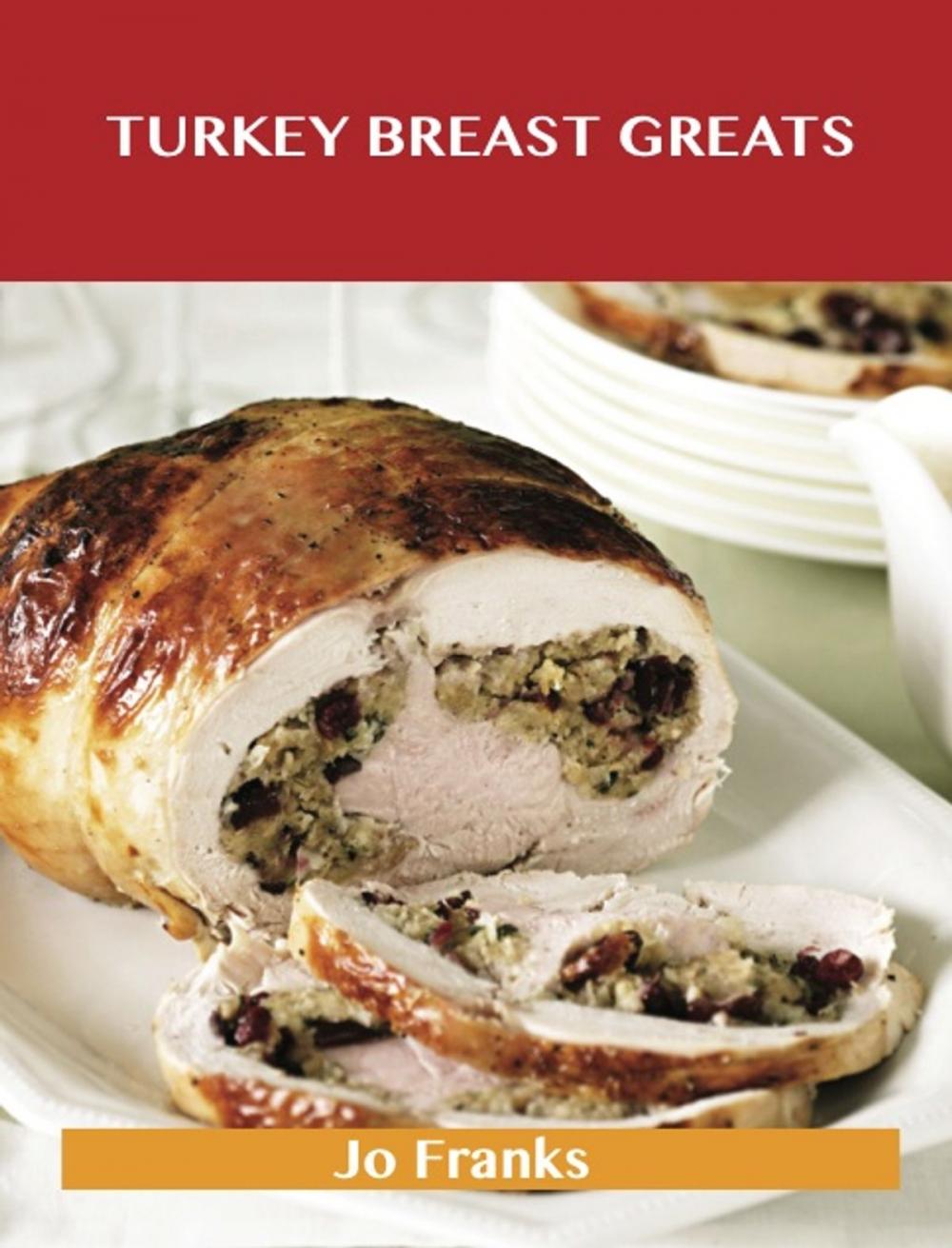 Big bigCover of Turkey Breast Greats: Delicious Turkey Breast Recipes, The Top 89 Turkey Breast Recipes