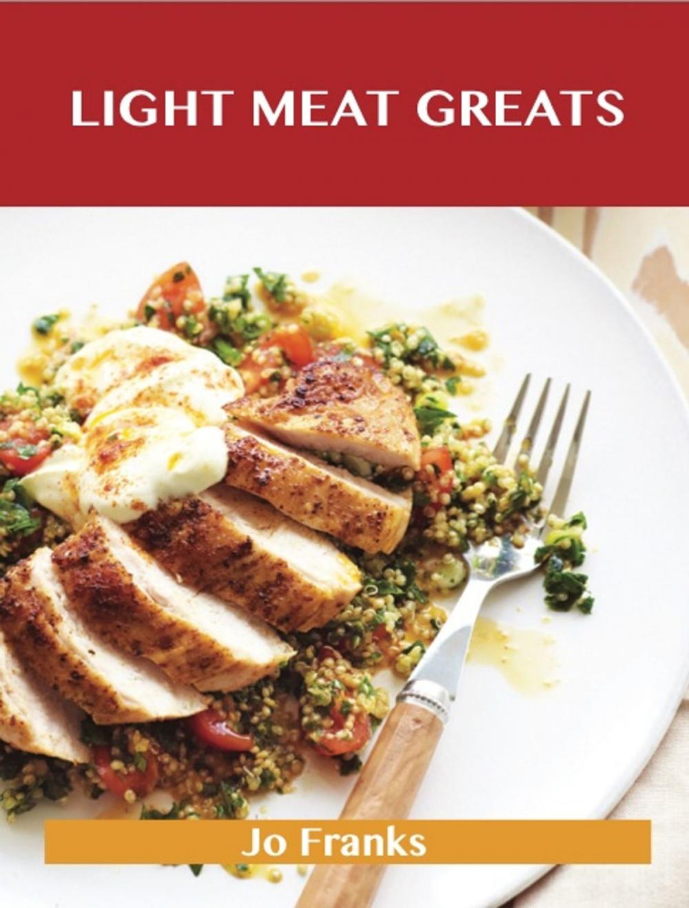 Big bigCover of Light Meat Greats: Delicious Light Meat Recipes, The Top 90 Light Meat Recipes