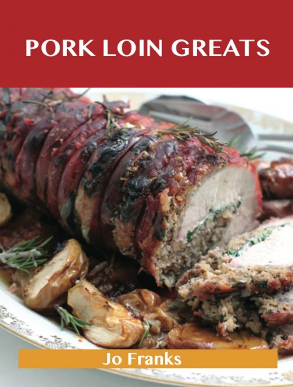 Big bigCover of Pork Loin Greats: Delicious Pork Loin Recipes, The Top 60 Pork Loin Recipes