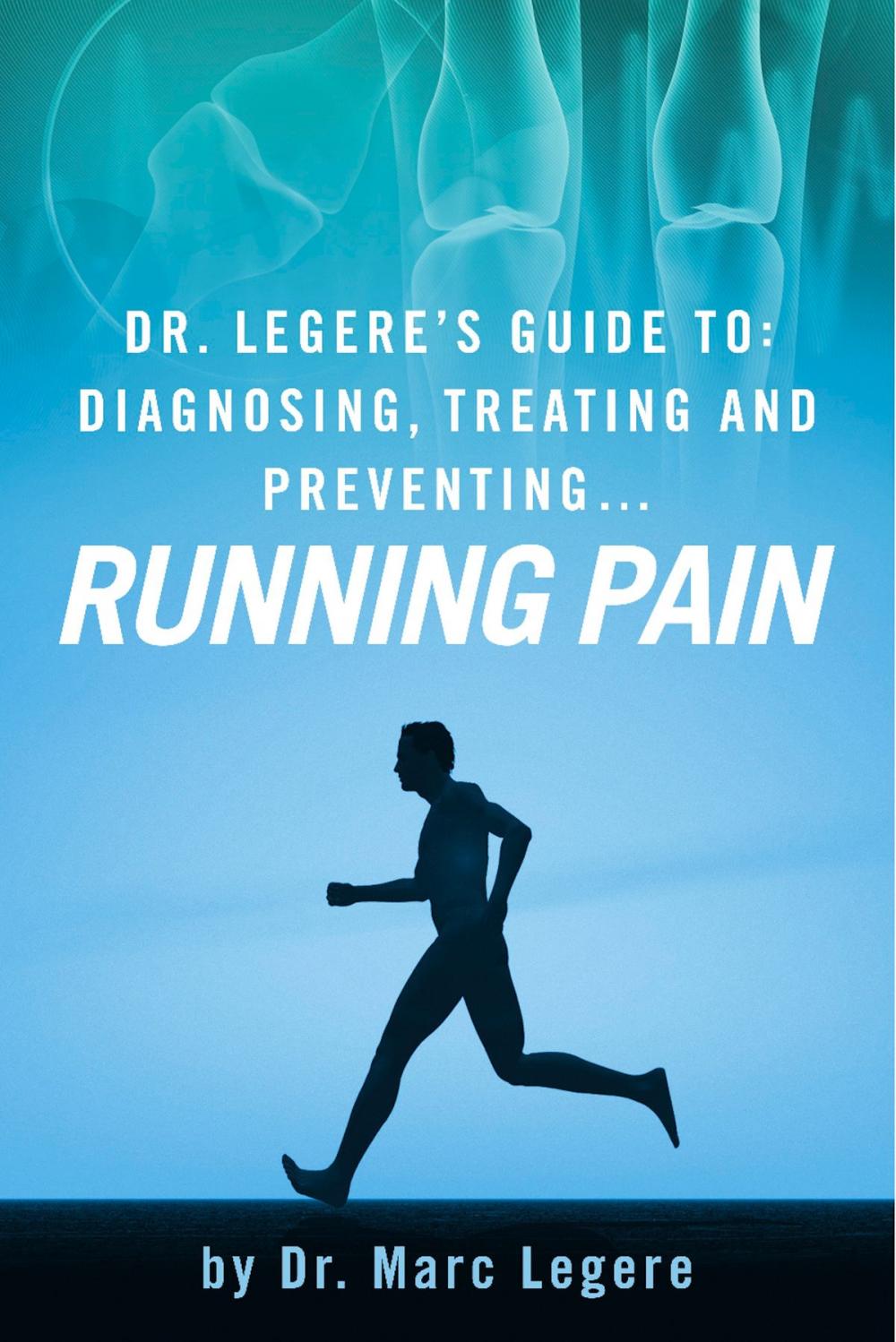 Big bigCover of Dr. Legere’s Guide to: Diagnosing, Treating and Preventing…. Running Pain