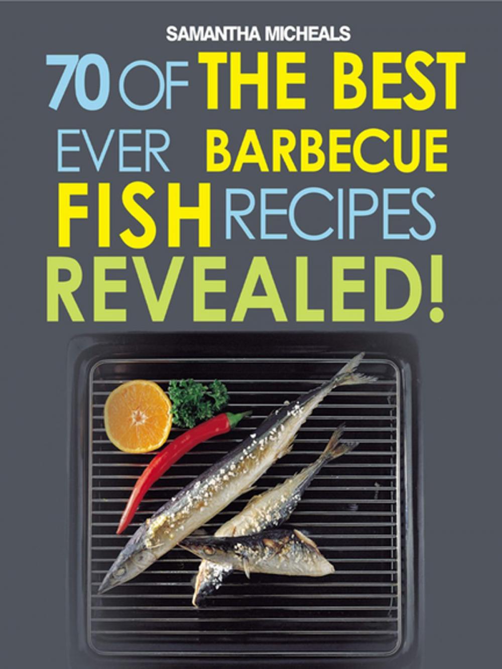 Big bigCover of Barbecue Recipes: 70 Of The Best Ever Barbecue Fish Recipes...Revealed!