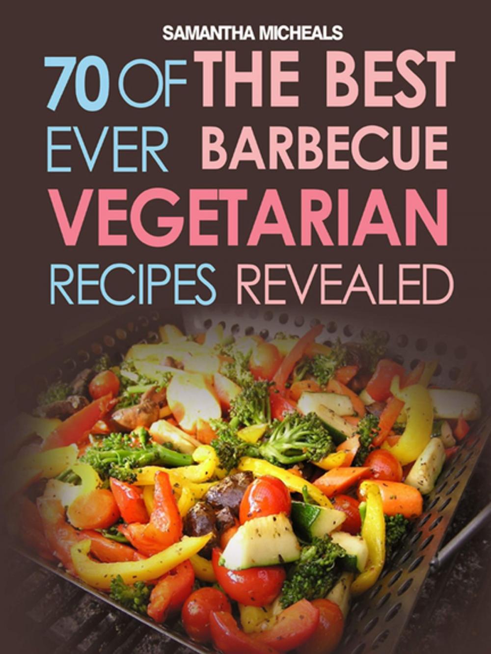 Big bigCover of BBQ Recipe:70 Of The Best Ever Barbecue Vegetarian Recipes...Revealed!