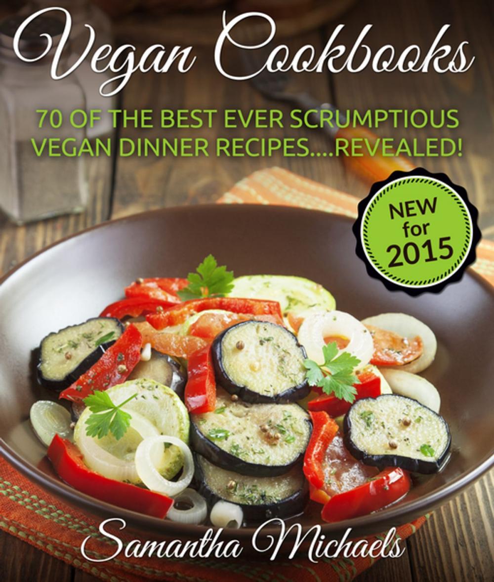 Big bigCover of Vegan Cookbooks: 70 Of The Best Ever Scrumptious Vegan Dinner Recipes Revealed!