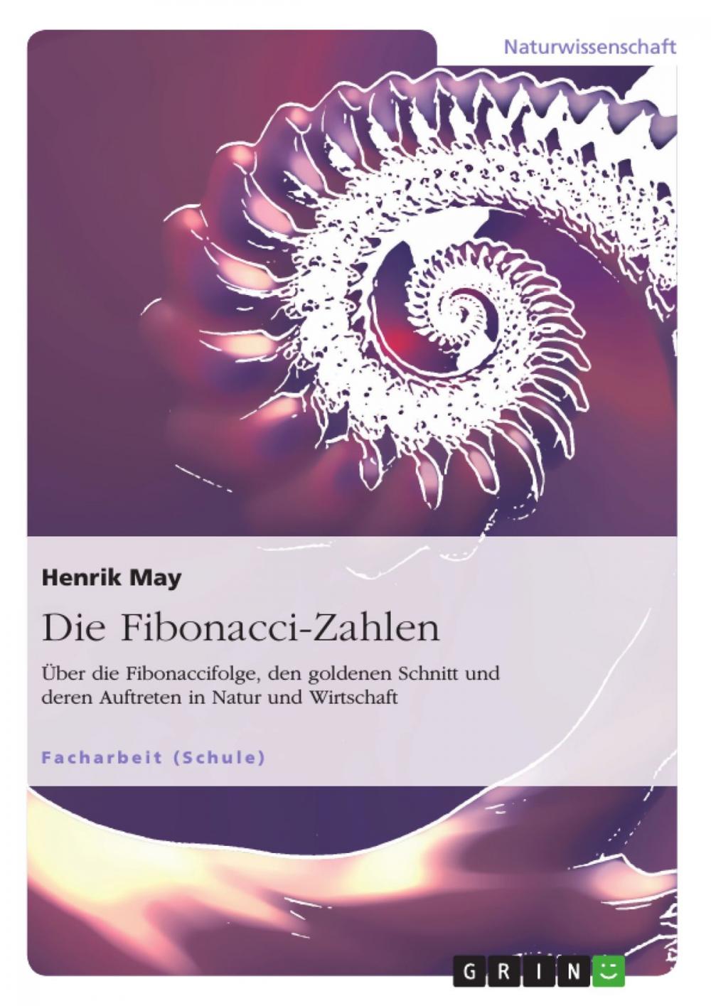 Big bigCover of Die Fibonacci-Zahlen. Über die Fibonaccifolge, den goldenen Schnitt und deren Auftreten in Natur und Wirtschaft