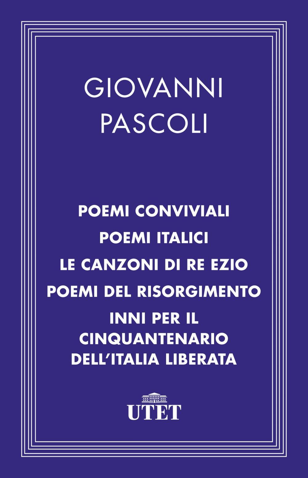 Big bigCover of Poemi conviviali, Poemi italici, Le canzoni di Re Ezio, Poemi del Risorgimento, Inni per il Cinquantenario dell'Italia liberata