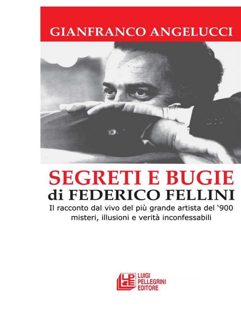 Big bigCover of SEGRETI E BUGIE DI FEDERICO FELLINI. Il racconto dal vivo del più grande artista del ‘900 misteri, illusioni e verità inconfessabili