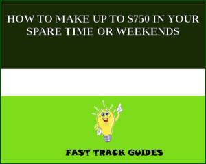 Cover of the book HOW TO MAKE UP TO $750 IN YOUR SPARE TIME OR WEEKENDS by adel laida