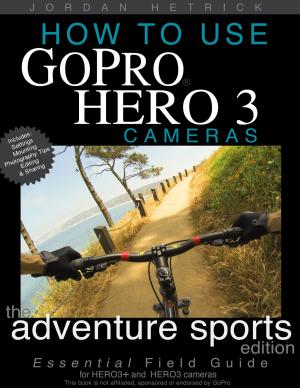 Cover of How To Use GoPro HERO 3 Cameras: The Adventure Sports Edition for HERO3+ and HERO3 Cameras