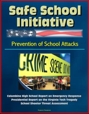 bigCover of the book Safe School Initiative, Prevention of School Attacks, Columbine High School Report on Emergency Response, Presidential Report on the Virginia Tech Tragedy, School Shooter Threat Assessment by 