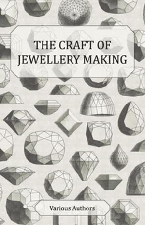 Cover of the book The Craft of Jewellery Making - A Collection of Historical Articles on Tools, Gemstone Cutting, Mounting and Other Aspects of Jewellery Making by Percy Longhurst