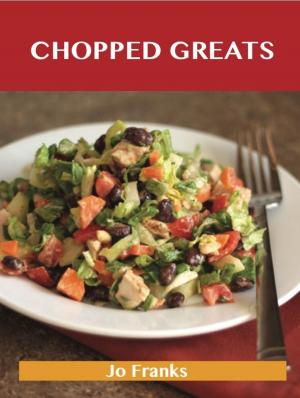 Book cover of Chopped Greats: Delicious Chopped Recipes, The Top 100 Chopped Recipes