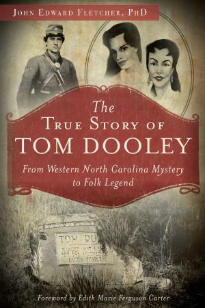 Cover of the book The True Story of Tom Dooley: From Western North Carolina Mystery to Folk Legend by Nancy Rhyne