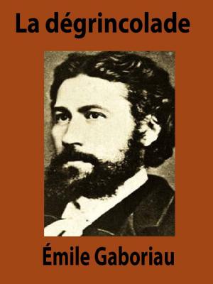 Cover of the book La dégrincolade by Vicente Blasco Ibáñez