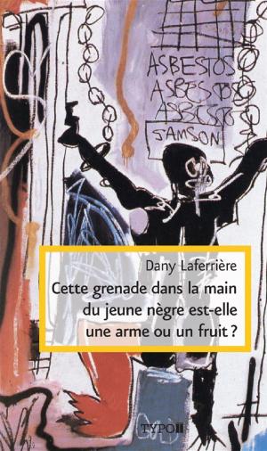 Cover of the book Cette grenade dans la main du jeune Nègre est-elle une arme ou un fruit ?ou un fruit? by Pierre Vallières