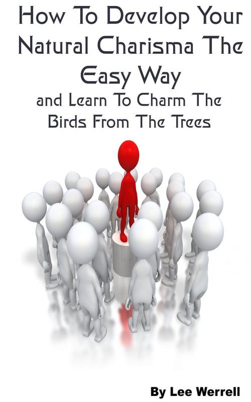 Cover of the book How To Develop Your Natural Charisma The Easy Way by Lee Werrell, CEI Compliance Limited