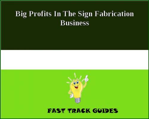 Cover of the book Big Profits In The Sign Fabrication Business by Alexey, Tri Fold Media Group