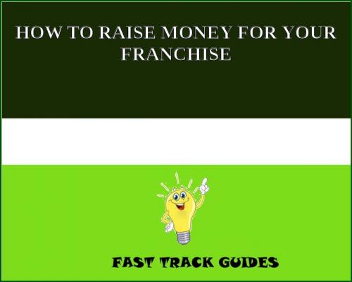 Cover of the book HOW TO RAISE MONEY FOR YOUR FRANCHISE by Alexey, Tri Fold Media Group