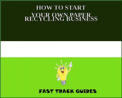 Cover of the book HOW TO START YOUR OWN PAPER RECYCLING BUSINESS by Alexey, Tri Fold Media Group