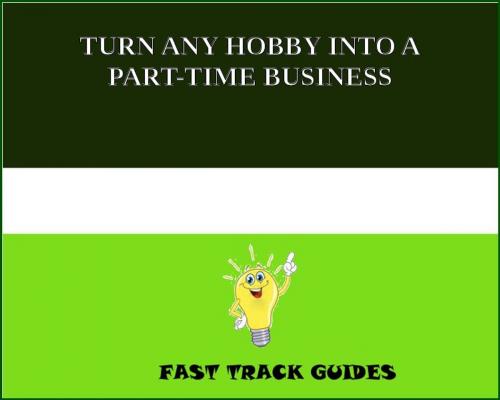 Cover of the book TURN ANY HOBBY INTO A PART-TIME BUSINESS by Alexey, Tri Fold Media Group