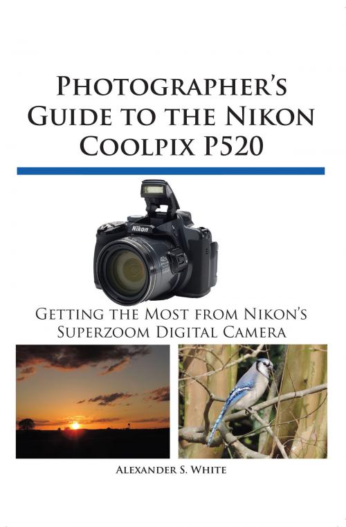 Cover of the book Photographer's Guide to the Nikon Coolpix P520 by Alexander S. White, White Knight Press