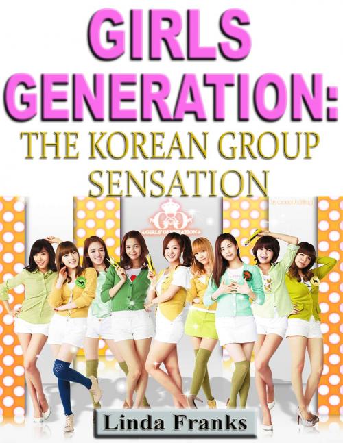 Cover of the book Girls Generation: The Korean Group Sensation by Linda Franks, P Maldonado