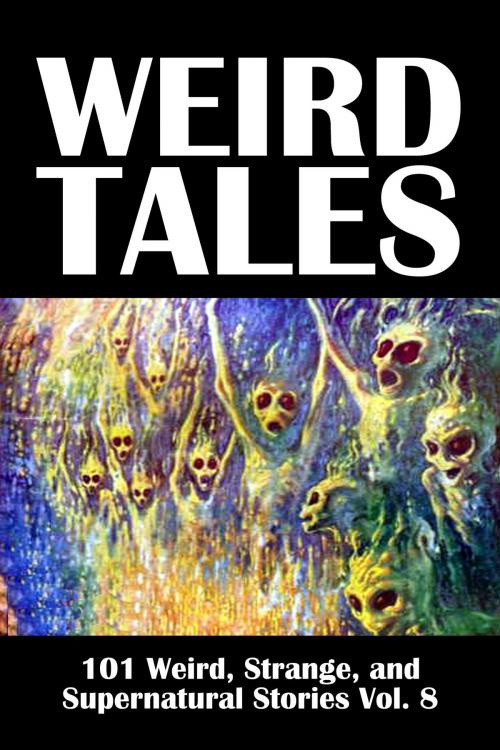 Cover of the book Weird Tales: 101 Weird, Strange, and Supernatural Stories Volume 8 by Various, Civitas Media, LLC