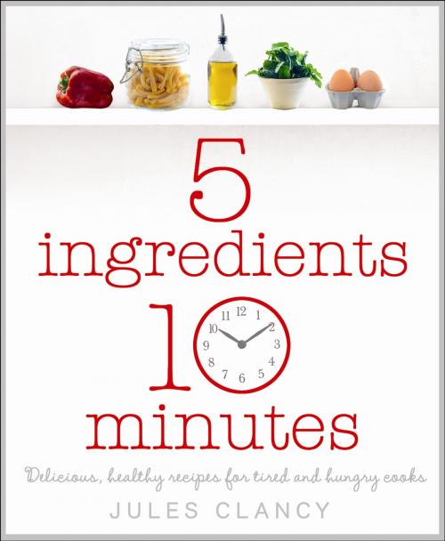 Cover of the book Five Ingredients, Ten Minutes by Jules Clancy, Penguin Books Ltd