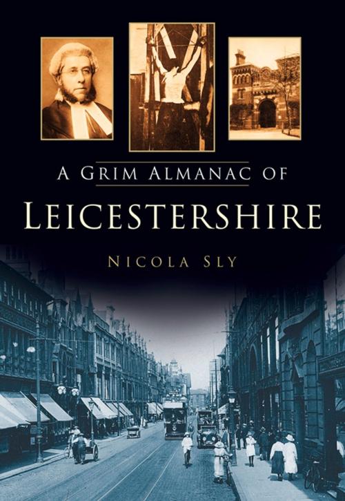 Cover of the book Grim Almanac of Leicestershire by Nicola Sly, The History Press