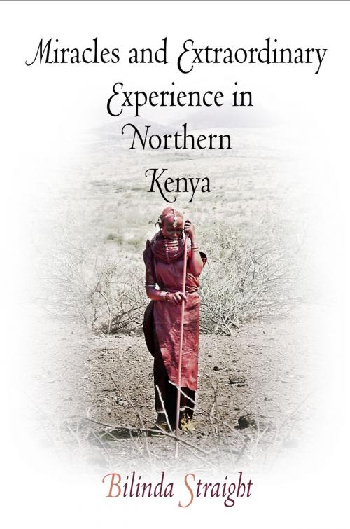 Cover of the book Miracles and Extraordinary Experience in Northern Kenya by Bilinda Straight, University of Pennsylvania Press, Inc.