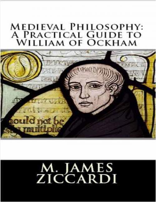 Cover of the book Medieval Philosophy: A Practical Guide to William of Ockham by M. James Ziccardi, Lulu.com