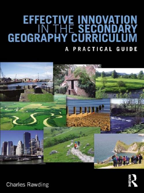 Cover of the book Effective Innovation in the Secondary Geography Curriculum by Charles Rawding, Taylor and Francis