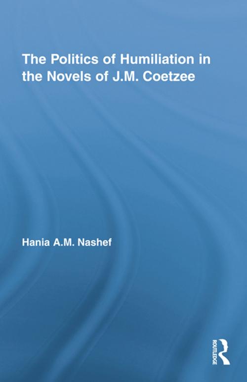 Cover of the book The Politics of Humiliation in the Novels of J.M. Coetzee by Hania A.M. Nashef, Taylor and Francis