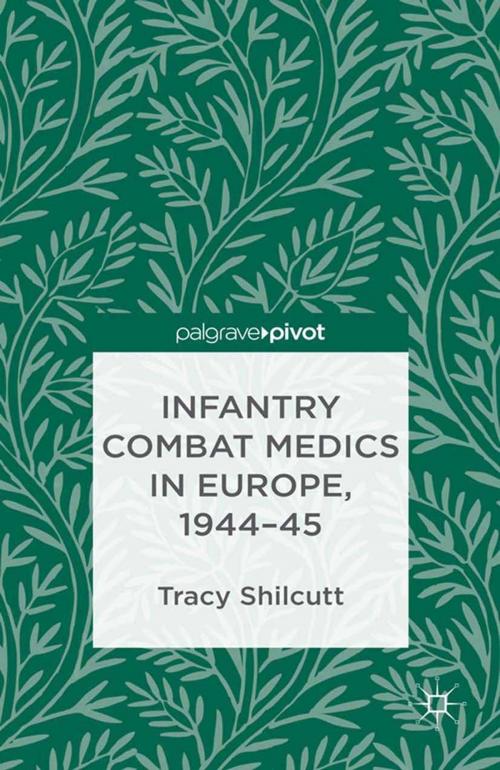 Cover of the book Infantry Combat Medics in Europe, 1944-45 by T. Shilcutt, Palgrave Macmillan UK