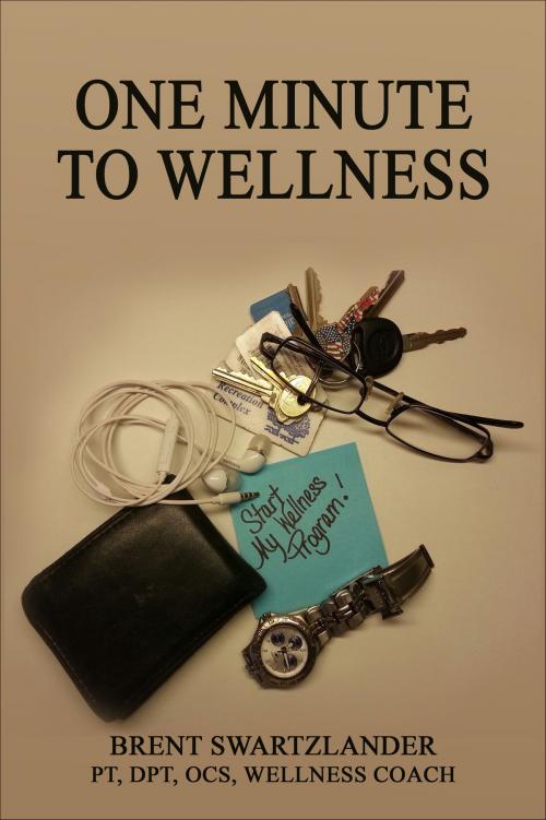 Cover of the book One Minute to Wellness by Brent Swartzlander, Brent Swartzlander